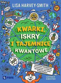 Kwarki, iskry i tajemnice kwantowe. Kosmiczny przewodnik po klockach, z których zbudowany jest nasz wszechświat - Lisa Harvey-Smith - książka