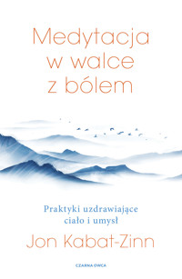 Medytacja w walce z bólem. Praktyki uzdrawiające ciało i umysł - Jon Kabat-Zinn - książka