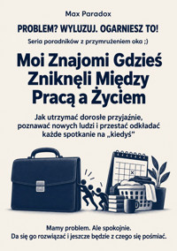 Moi Znajomi Gdzieś Zniknęli Między Pracą a Życiem - Jak utrzymać dorosłe przyjaźnie, poznawać nowych ludzi i przestać odkładać każde spotkanie na „kiedyś” - Max Paradox - ebook