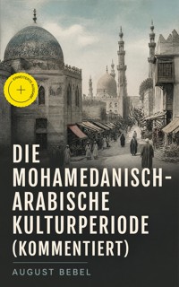 Die mohamedanisch-arabische Kulturperiode (Kommentiert) - August Bebel - ebook