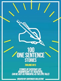 100 One Sentence Stories (Volume #01): Stories Of Everyday Life, Insignificant Yet Beautiful, Can Be Just As Powerful As The Epic Tales - Sentences Collective - ebook
