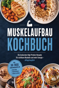 Muskelaufbau Kochbuch: Die leckersten High-Protein-Rezepte für sichtbare Muskeln und mehr Energie – alltagstauglich – inkl. 30-Tage-Ernährungsplan, Frühstück, Hauptgerichte, Shakes & Süßes - Jens Hübner - ebook