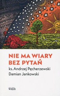 Nie ma wiary bez pytań - Ks. Andrzej Pęcherzewski , Damian Jankowski - książka