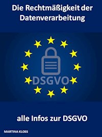 Die Rechtmäßigkeit der Datenverarbeitung und alle Infos zur DSGVO - Martina Kloss - ebook