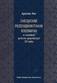 Zarządzanie przedsiębiorstwami rodzinnymi w warunkach społeczno-gospodarczych XXI wieku - Thier Agnieszka - książka