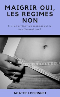 Maigrir Oui, les Régimes Non ! - Agathe Lissonnet - ebook