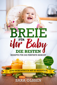 Breie für Ihr Baby - Die besten Rezepte für die perfekte Beikost inklusive Ernährungsplan und Nährstoffliste: Das Beikostbuch mit 80 Rezepten - Sara Olssen - ebook
