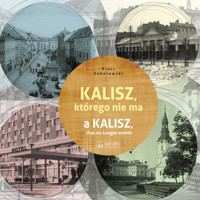 Kalisz, którego nie ma. A Kalisz, that no longer exists - Piotr Sobolewski - książka