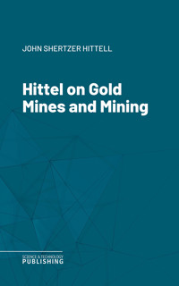 Hittel on Gold Mines and Mining - John Shertzer Hittell - ebook