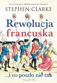 Rewolucja francuska...i co poszło nie tak - Stephen Clarke - ebook + książka