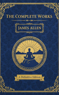 The Complete Works – James Allen - James Allen - ebook