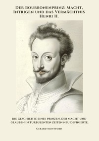 Der Bourbonenprinz: Macht, Intrigen und das Vermächtnis Henri II. - Gerard Montford - ebook