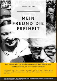 Mein Freund die Freiheit.DER MENSCH IST ZUR FREIHEIT VERURTEILT - Heinz Duthel - ebook