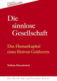 Die sinnlose Gesellschaft - Wolfram Pfreundschuh - ebook