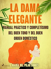 La dama elegante: manual práctico y completísimo del buen tono y del buen orden doméstico - María del Pilar Sinués - ebook
