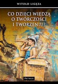 Co dzieci wiedzą o twórczości i tworzeniu? - Ligęza Witold - książka