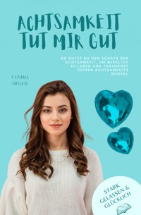 So nutzt Du den Schatz der Achtsamkeit, um wirklich zu leben und trainierst Deinen Achtsamkeitsmuskel - Cosima Sieger - ebook