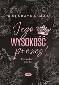 Jego wysokość prezes 3. Przypadkowy dziedzic - Katarzyna Mak - ebook