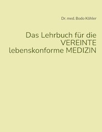 Das Lehrbuch für die VEREINTE lebenskonforme MEDIZIN - Bodo Köhler - ebook