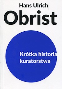 Krótka historia kuratorstwa - Obrist Hans Ulrich - książka