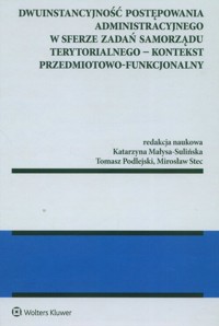 Dwuinstancyjność postępowania administracyjnego w sferze zadań samorządu terytorialnego. Kontekst przedmiotowo-funkcjonalny. Kontekst przedmiotowo-funkcjonalny -  - książka