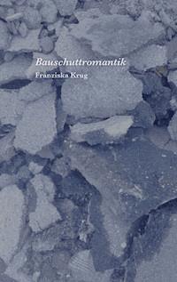 Bauschuttromantik - Franziska Krug - ebook