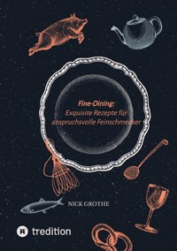 Fine-Dining: Exquisite Rezepte für anspruchsvolle Feinschmecker - Nick Grothe - ebook