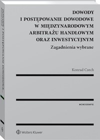 Dowody i postępowanie dowodowe w międzynarodowym arbitrażu handlowym oraz inwestycyjnym - Konrad Czech - książka
