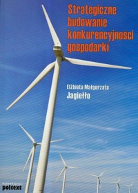 Strategiczne budowanie konkurencyjności gospodarki - Jagiełło Elżbieta Małgorzata - książka