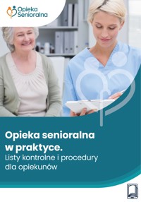 Opieka senioralna w praktyce. Listy kontrolne i procedury dla opiekunów - zbiorowa praca - ebook