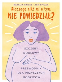 Dlaczego nikt mi tego nie powiedział? Szczery doulowy przewodnik dla przyszłych rodziców - Hailes Natalia, Spivak Ash - książka