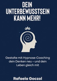 Dein Unterbewusstsein kann mehr! - Rafaela Goczol - ebook