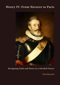 Henry IV: From Navarre to Paris - Paul Renard - ebook