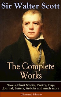 The Complete Works of Sir Walter Scott: Novels, Short Stories, Poetry, Plays, Journal, Letters, Articles and much more (Illustrated Edition) - Walter Scott - ebook