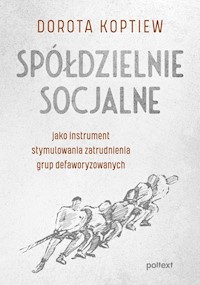 Spółdzielnie socjalne jako instrument stymulowania zatrudnienia grup defaworyzowanych - Koptiew Dorota - ebook + książka