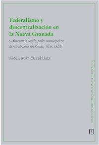 Federalismo y descentralización en la Nueva Granada - Paola Ruiz Gutiérrez - ebook