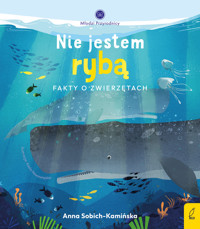 Młodzi przyrodnicy. Nie jestem rybą. Fakty o zwierzętach - Anna Sobich-Kamińska - książka