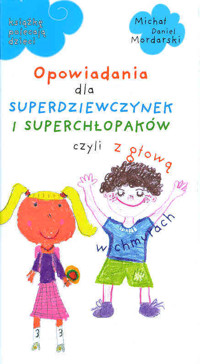 Opowiadania dla superdziewczynek i superchłopaków, czyli z głową w chmurach - Michał Mordarski - ebook