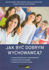 Jak być dobrym wychowawcą - Grondas Marek, Kliszko Maria, Leśniewska Katarzyna, Garstka Tomasz, Żmijski Janusz - książka