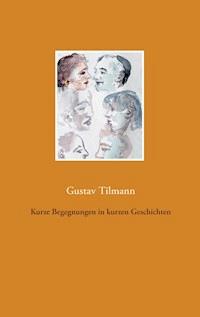 Kurze Begegnungen in kurzen Geschichten - Gustav Tilmann - ebook