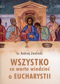 Wszystko, co warto wiedzieć o Eucharystii - Zwoliński Andrzej - książka