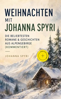 Weihnachten mit Johanna Spyri: Die beliebtesten Romane & Geschichten aus Alpengebirge (Kommentiert) - Johanna Spyri - ebook