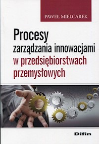 Procesy zarządzania innowacjami w przedsiębiorstwach przemysłowych - Mielcarek Paweł - książka