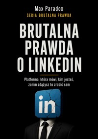 Brutalna prawda o LinkedIn  Platforma, która mówi, kim jesteś, zanim zdążysz to zrobić sam - Max Paradox - ebook