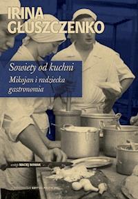 Sowiety od kuchni. Mikojan i radziecka gastronomia - Irina Głuszczenko - ebook