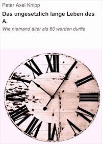 Das ungesetzlich lange Leben des A. - Peter Axel Knipp - ebook