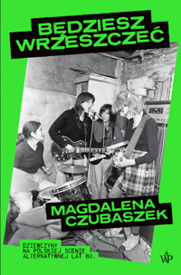 Będziesz wrzeszczeć. Dziewczyny na polskiej scenie alternatywnej lat 80 - Czubaszek Magdalena - ebook + audiobook