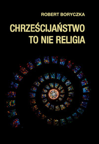 Chrześcijaństwo to nie religia - Boryczka Robert - książka