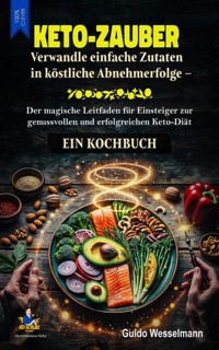 Keto-Zauber - Verwandle einfache Zutaten in köstliche Abnehmerfolge - Guido Wesselmann - ebook