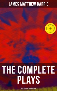 The Complete Plays of J. M. Barrie - 30 Titles in One Edition - James Matthew Barrie - ebook